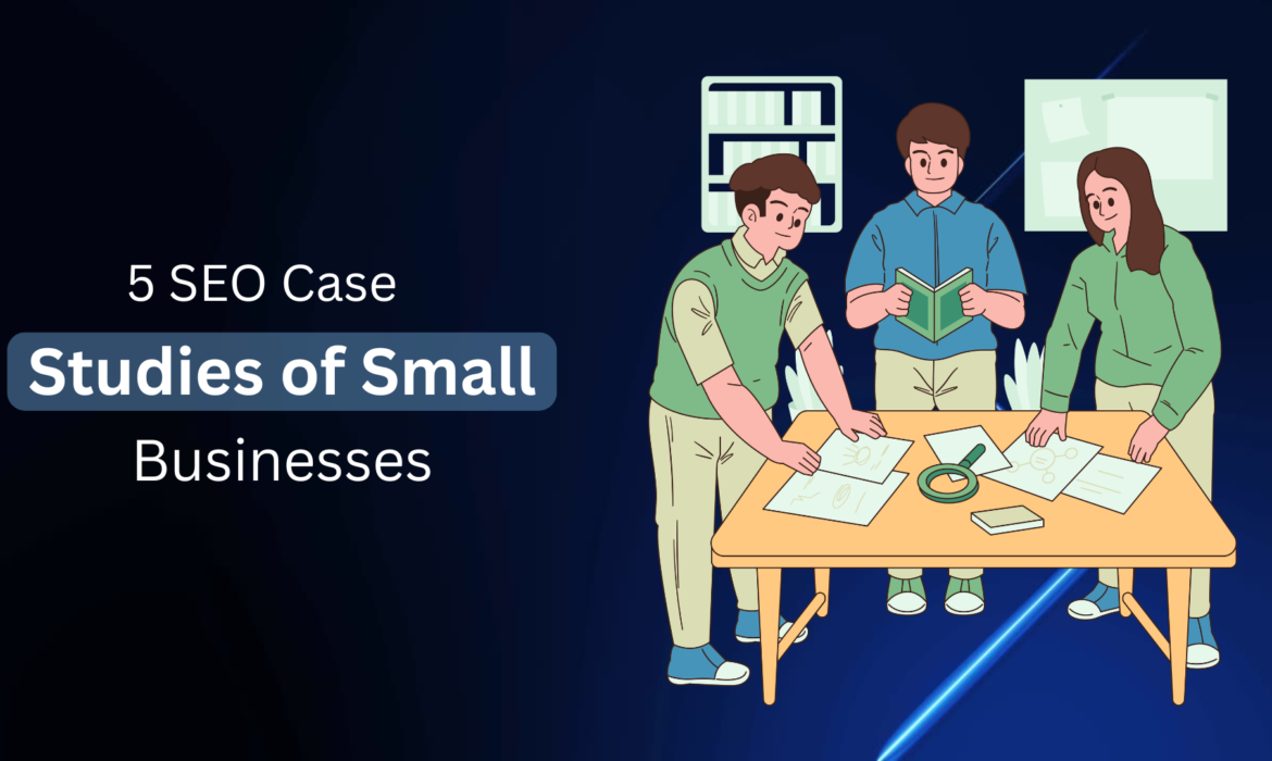 5 SEO Case Studies of Small Businesses: Strategies and Results