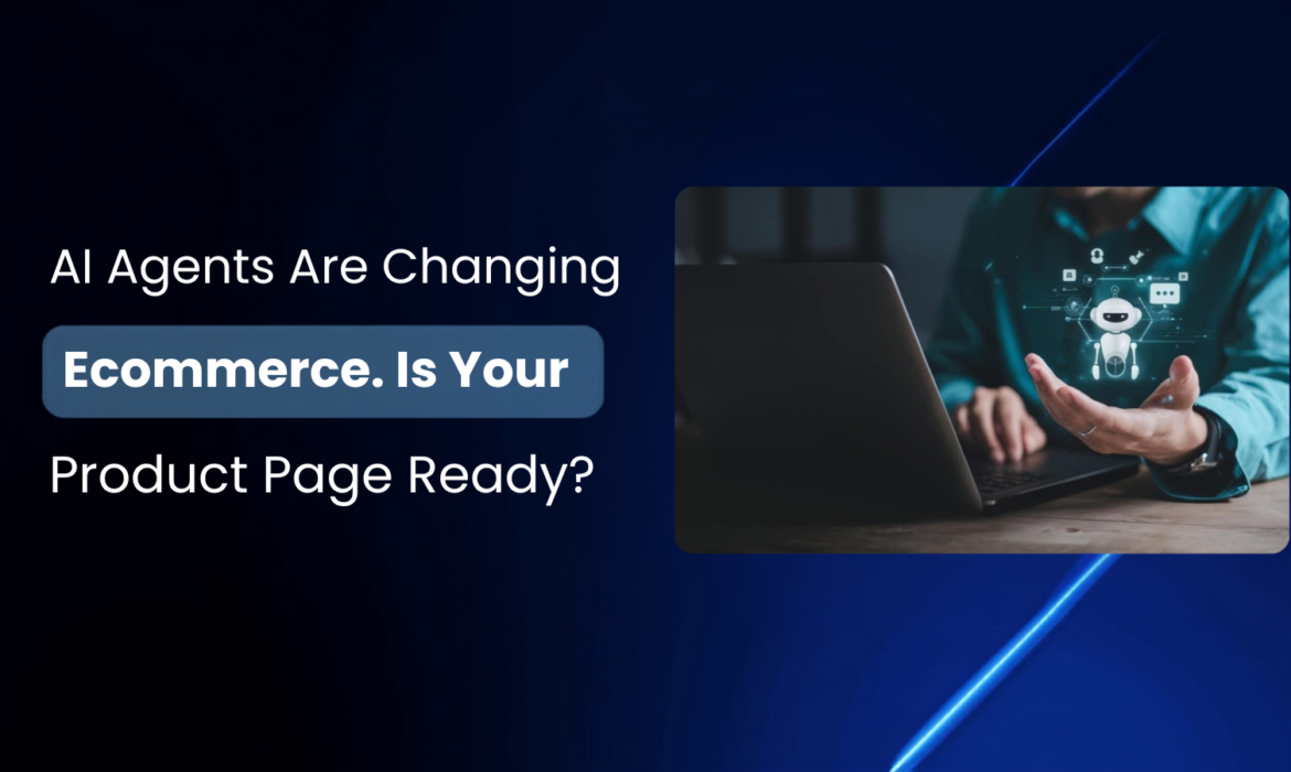 AI Agents Are Changing Ecommerce. Is Your Product Page Ready?
