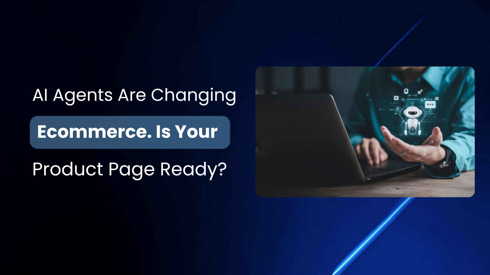 AI Agents Are Changing Ecommerce. Is Your Product Page Ready?