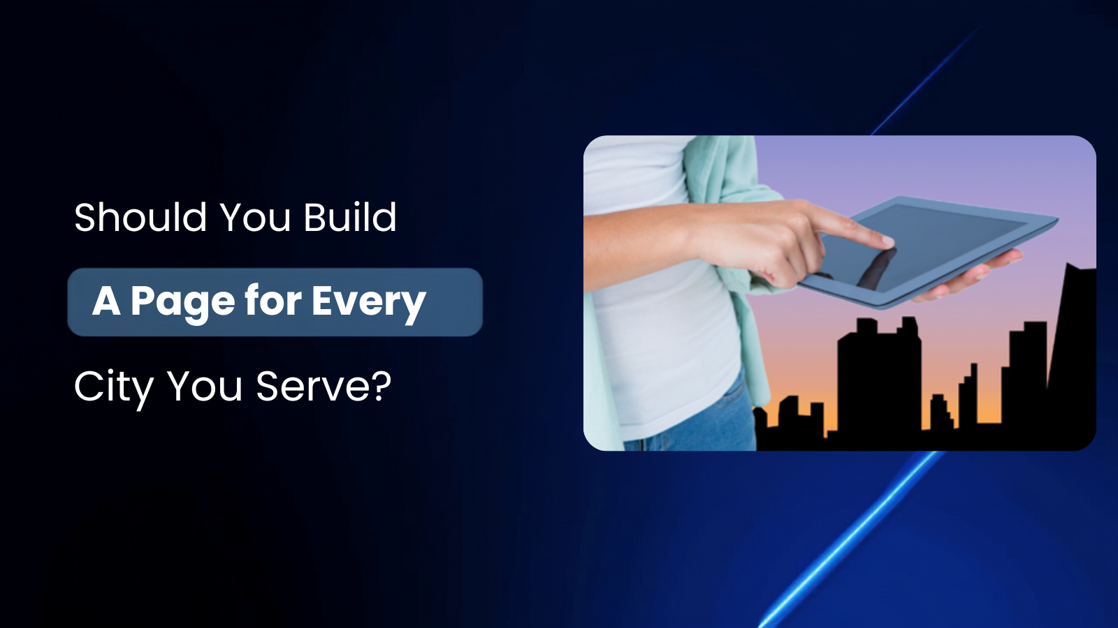 Should You Build a Page for Every City You Serve?